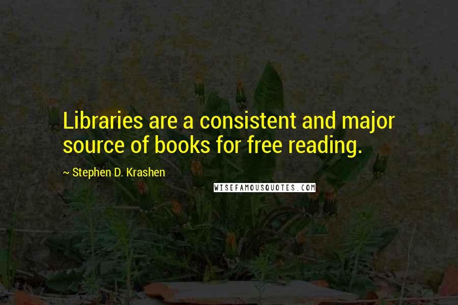 Stephen D. Krashen Quotes: Libraries are a consistent and major source of books for free reading.