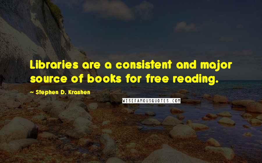 Stephen D. Krashen Quotes: Libraries are a consistent and major source of books for free reading.