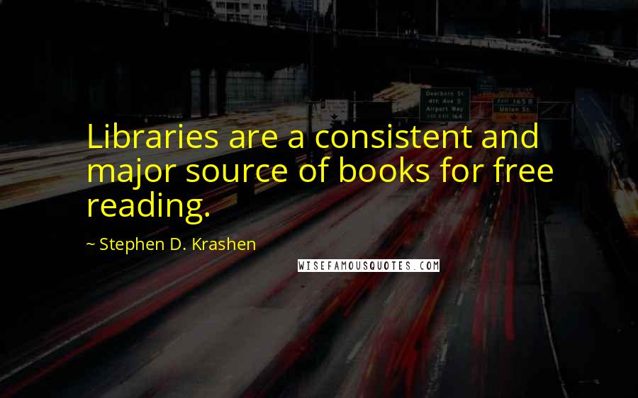 Stephen D. Krashen Quotes: Libraries are a consistent and major source of books for free reading.