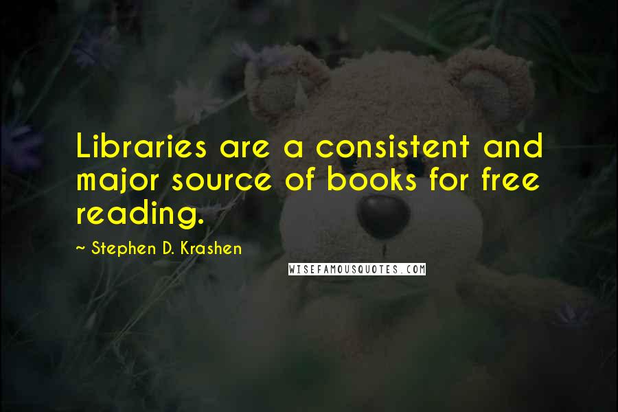 Stephen D. Krashen Quotes: Libraries are a consistent and major source of books for free reading.