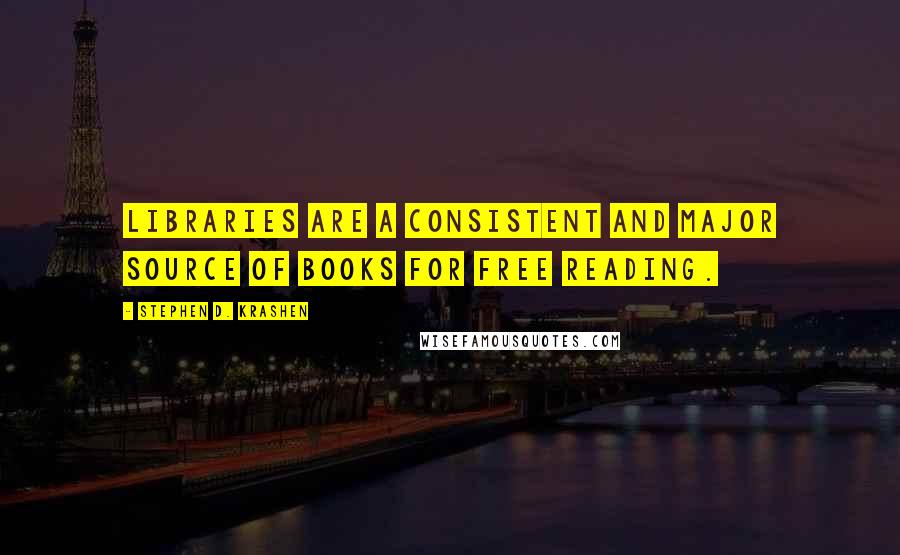 Stephen D. Krashen Quotes: Libraries are a consistent and major source of books for free reading.