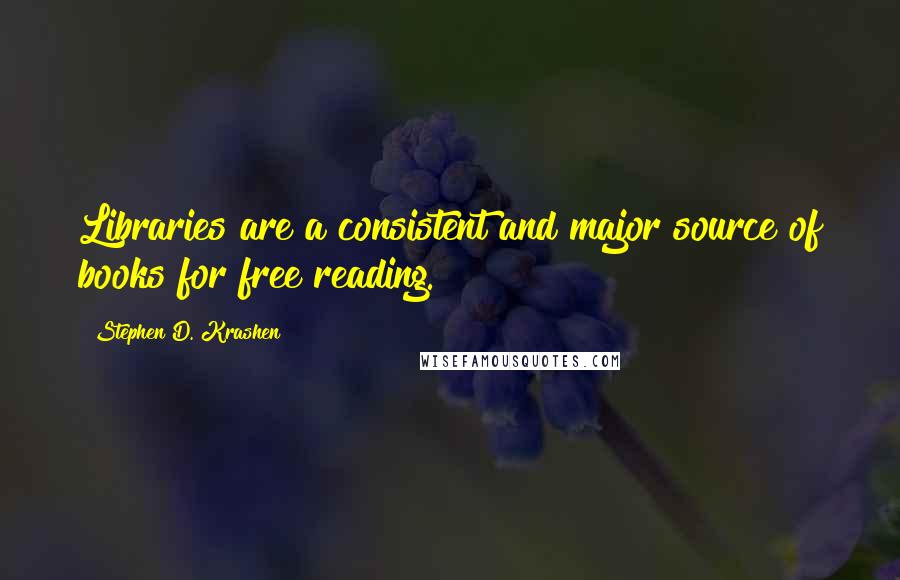 Stephen D. Krashen Quotes: Libraries are a consistent and major source of books for free reading.