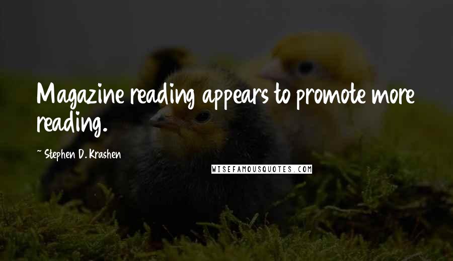 Stephen D. Krashen Quotes: Magazine reading appears to promote more reading.