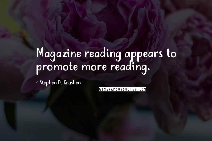 Stephen D. Krashen Quotes: Magazine reading appears to promote more reading.