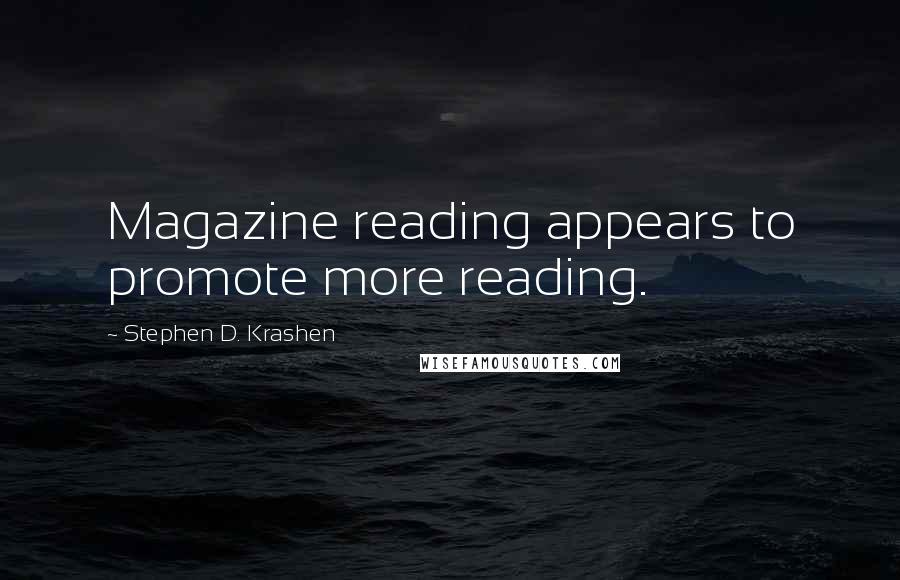 Stephen D. Krashen Quotes: Magazine reading appears to promote more reading.