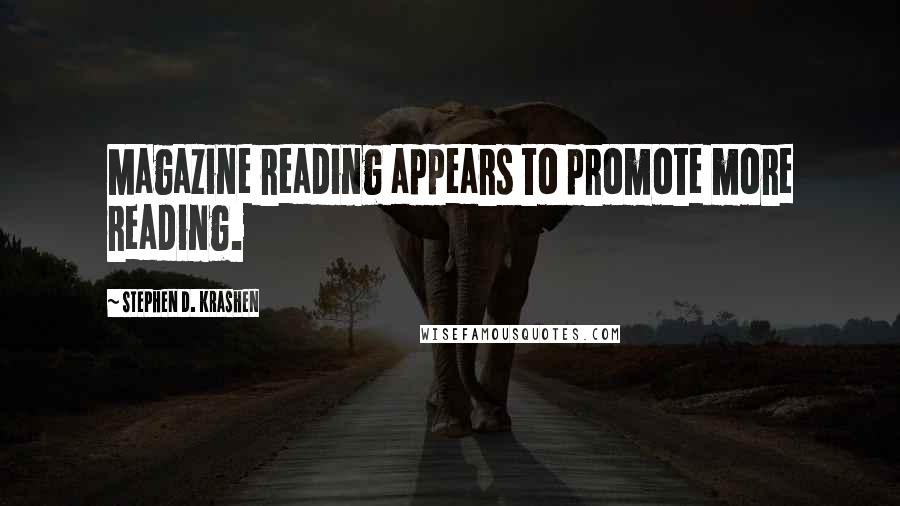 Stephen D. Krashen Quotes: Magazine reading appears to promote more reading.