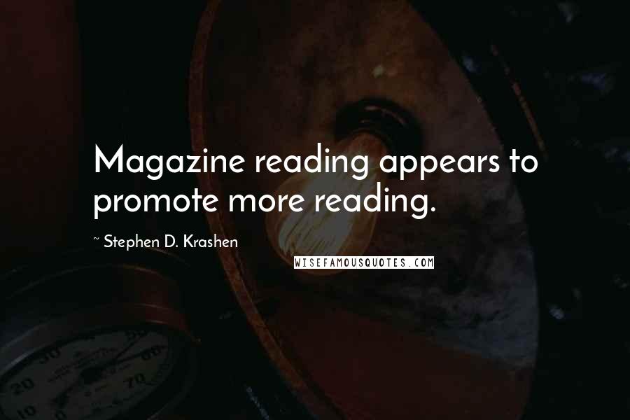 Stephen D. Krashen Quotes: Magazine reading appears to promote more reading.