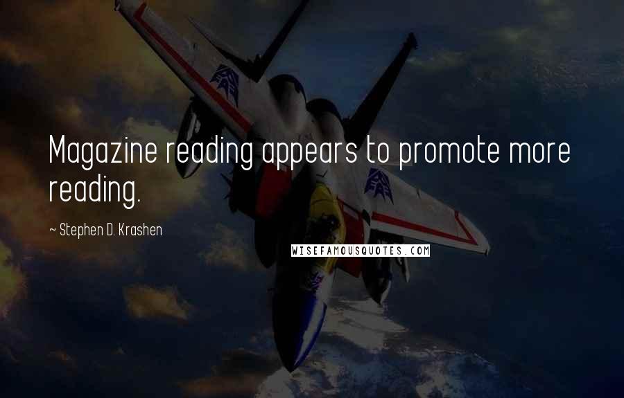 Stephen D. Krashen Quotes: Magazine reading appears to promote more reading.