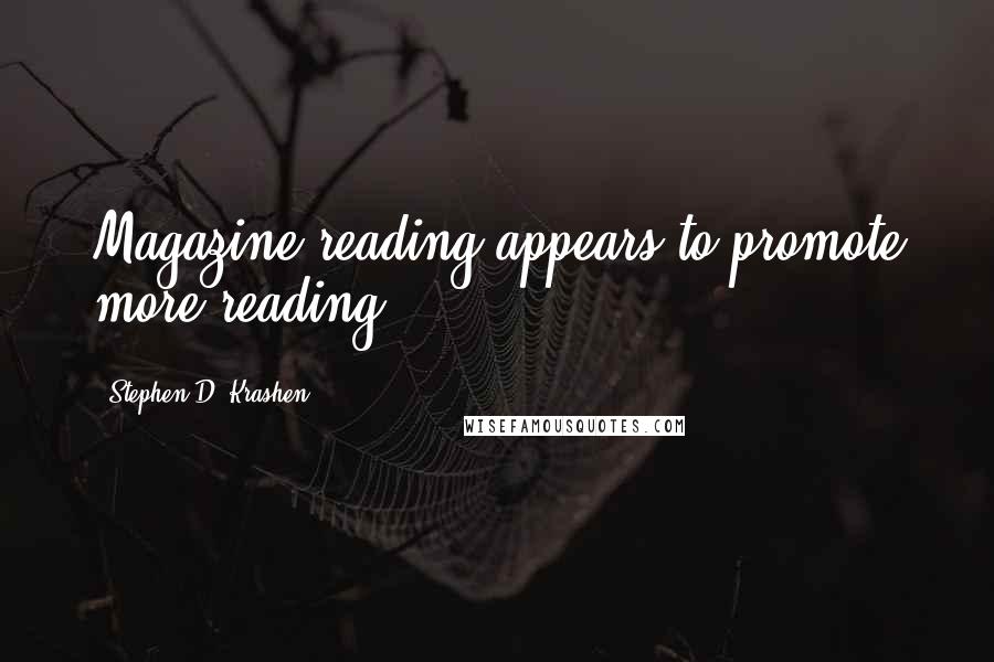 Stephen D. Krashen Quotes: Magazine reading appears to promote more reading.