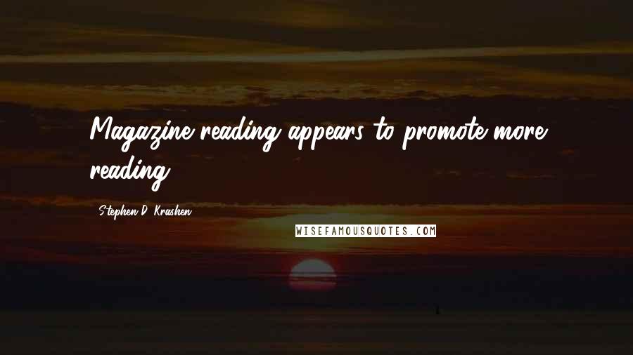 Stephen D. Krashen Quotes: Magazine reading appears to promote more reading.