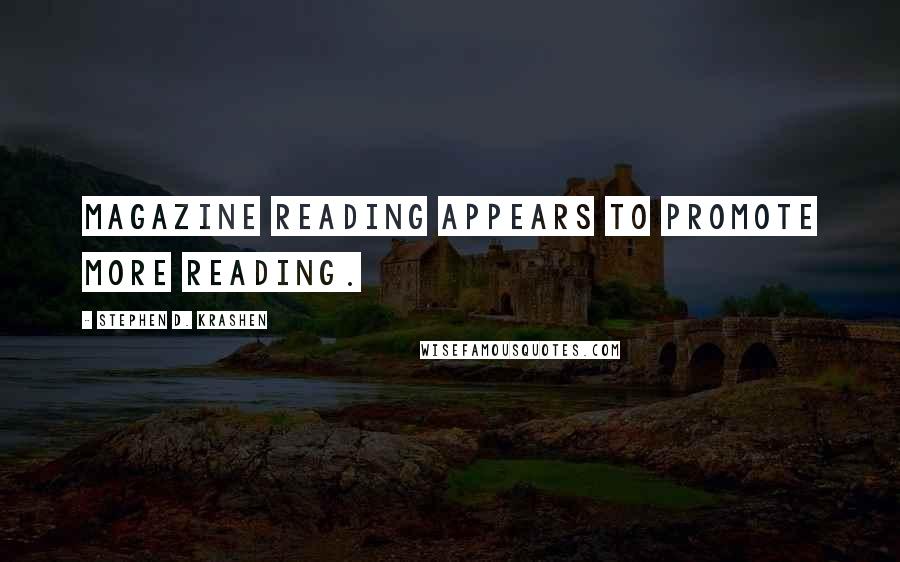 Stephen D. Krashen Quotes: Magazine reading appears to promote more reading.