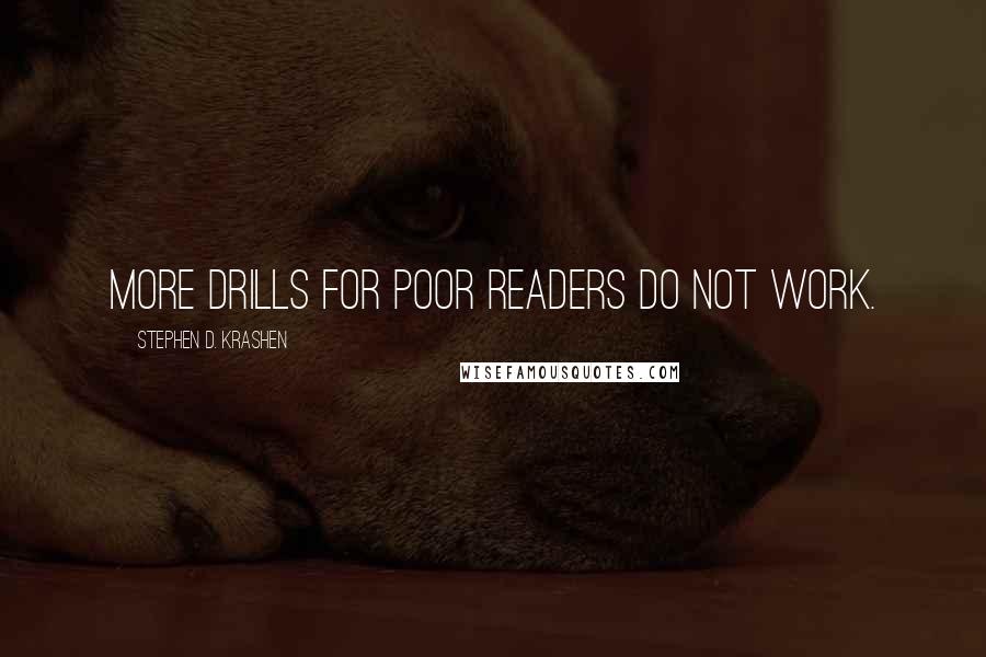 Stephen D. Krashen Quotes: More drills for poor readers do not work.