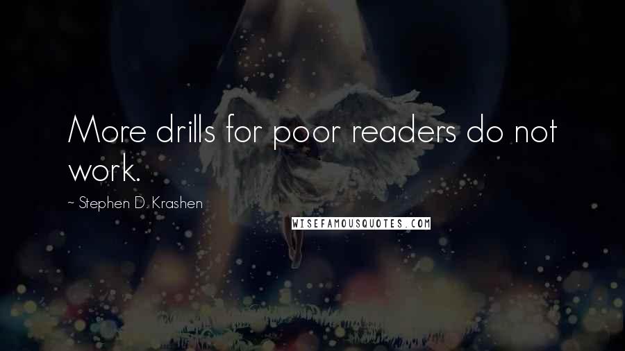 Stephen D. Krashen Quotes: More drills for poor readers do not work.