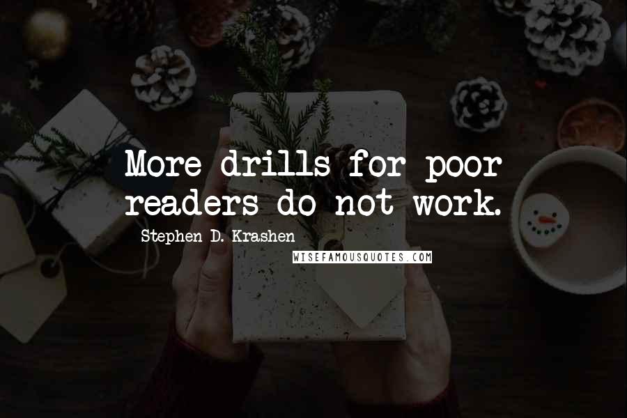 Stephen D. Krashen Quotes: More drills for poor readers do not work.