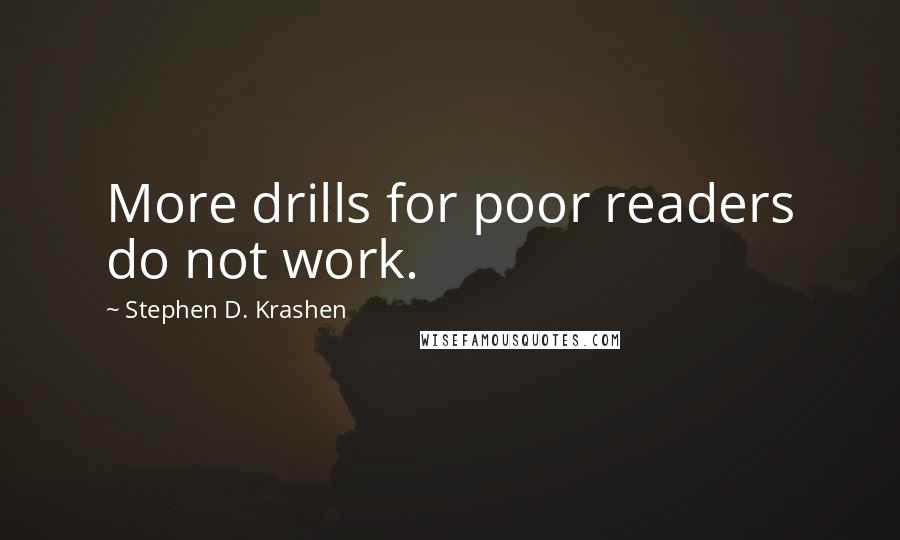 Stephen D. Krashen Quotes: More drills for poor readers do not work.