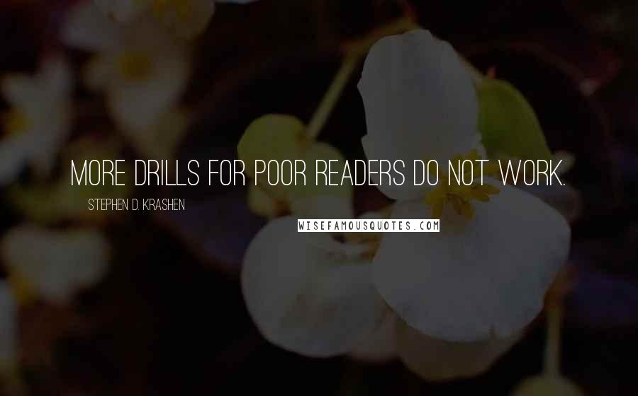 Stephen D. Krashen Quotes: More drills for poor readers do not work.