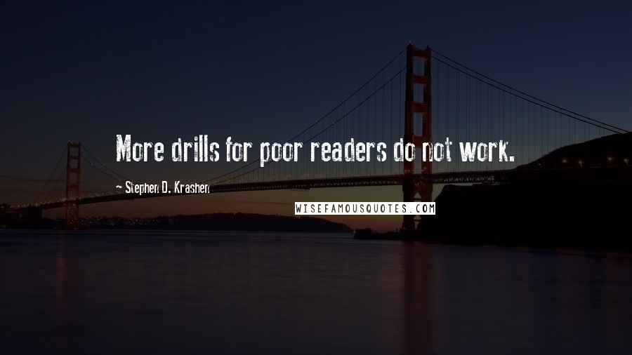 Stephen D. Krashen Quotes: More drills for poor readers do not work.