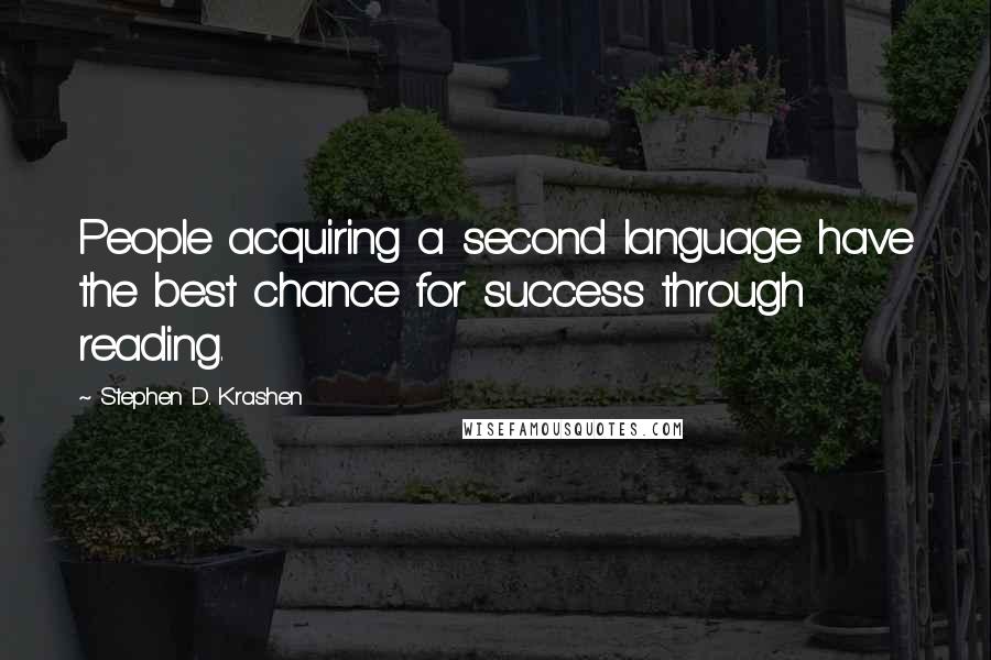 Stephen D. Krashen Quotes: People acquiring a second language have the best chance for success through reading.