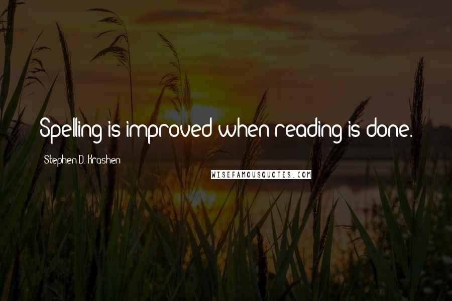 Stephen D. Krashen Quotes: Spelling is improved when reading is done.