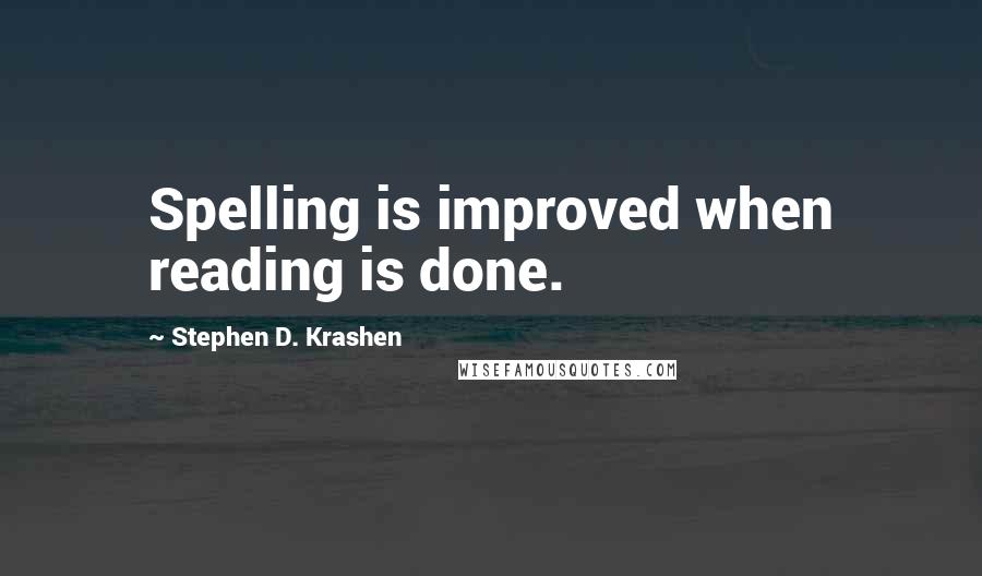 Stephen D. Krashen Quotes: Spelling is improved when reading is done.