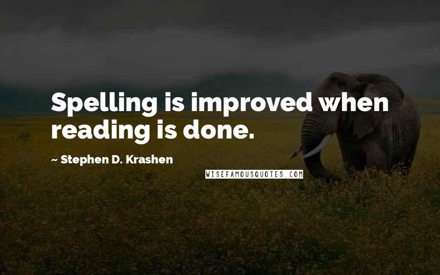 Stephen D. Krashen Quotes: Spelling is improved when reading is done.