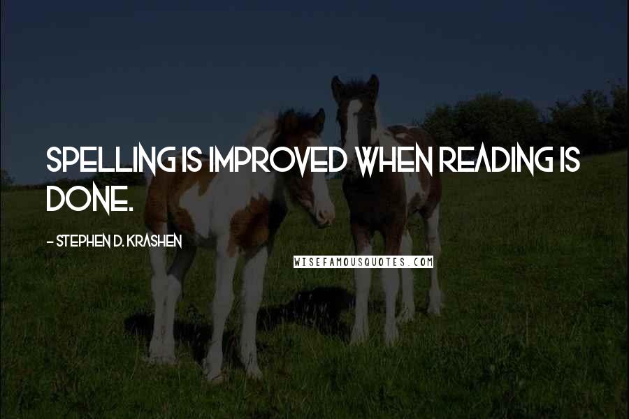 Stephen D. Krashen Quotes: Spelling is improved when reading is done.