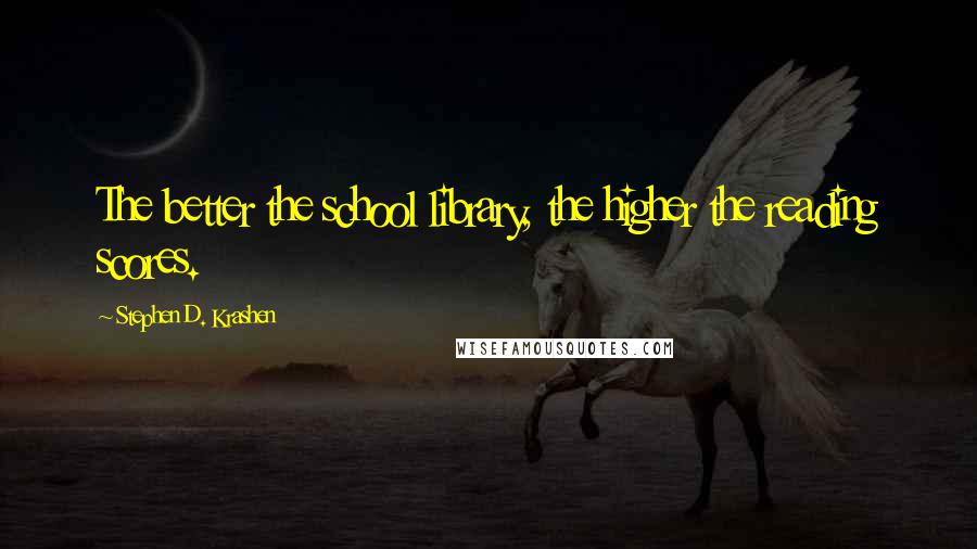 Stephen D. Krashen Quotes: The better the school library, the higher the reading scores.