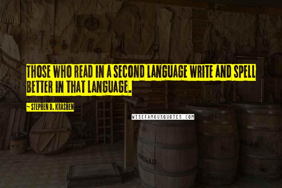 Stephen D. Krashen Quotes: Those who read in a second language write and spell better in that language.