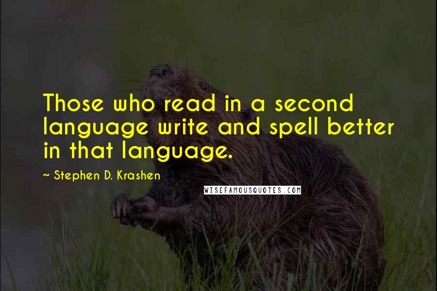 Stephen D. Krashen Quotes: Those who read in a second language write and spell better in that language.