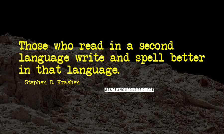 Stephen D. Krashen Quotes: Those who read in a second language write and spell better in that language.