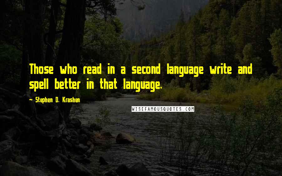 Stephen D. Krashen Quotes: Those who read in a second language write and spell better in that language.