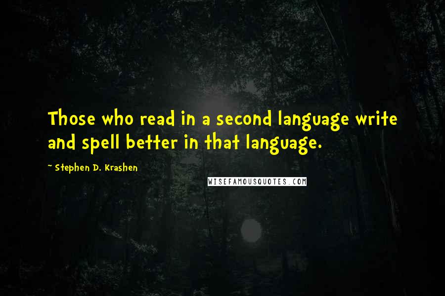 Stephen D. Krashen Quotes: Those who read in a second language write and spell better in that language.