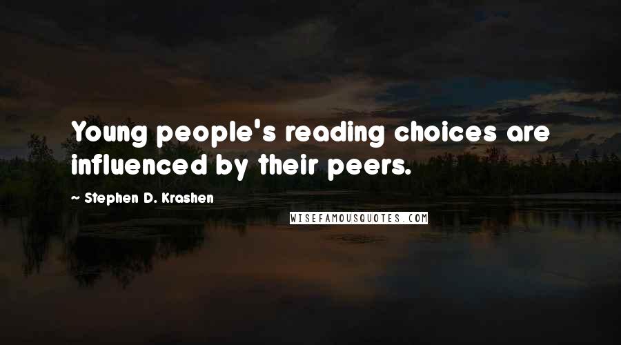 Stephen D. Krashen Quotes: Young people's reading choices are influenced by their peers.