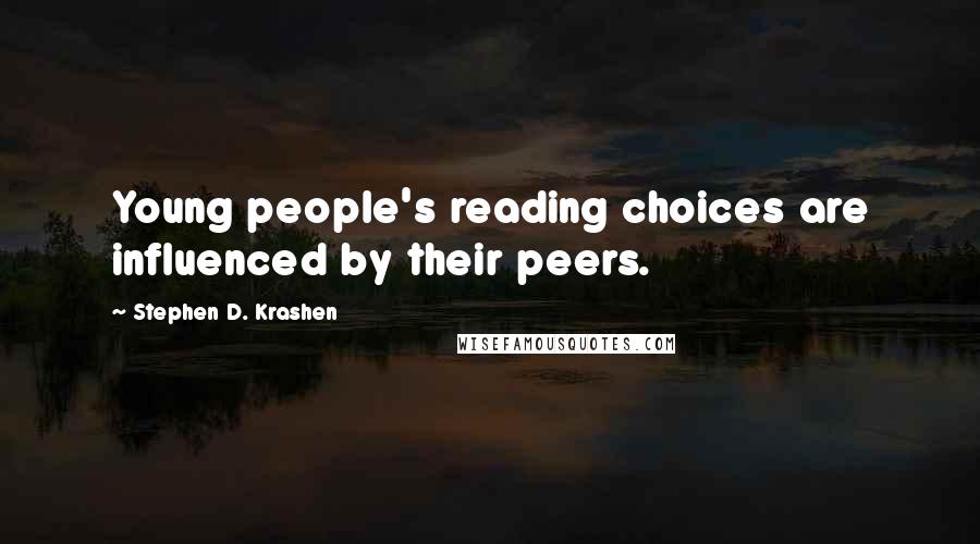 Stephen D. Krashen Quotes: Young people's reading choices are influenced by their peers.