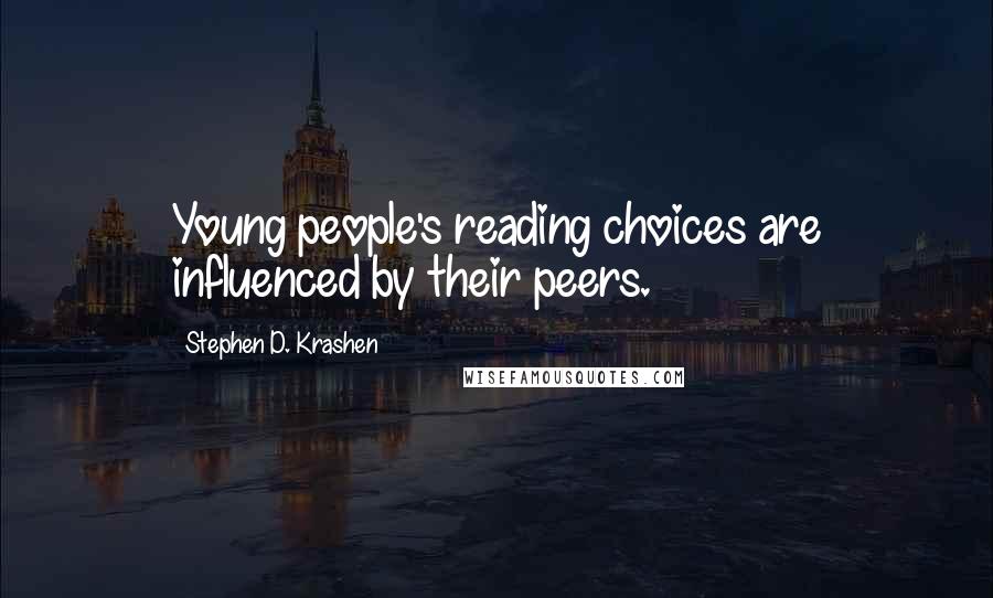 Stephen D. Krashen Quotes: Young people's reading choices are influenced by their peers.
