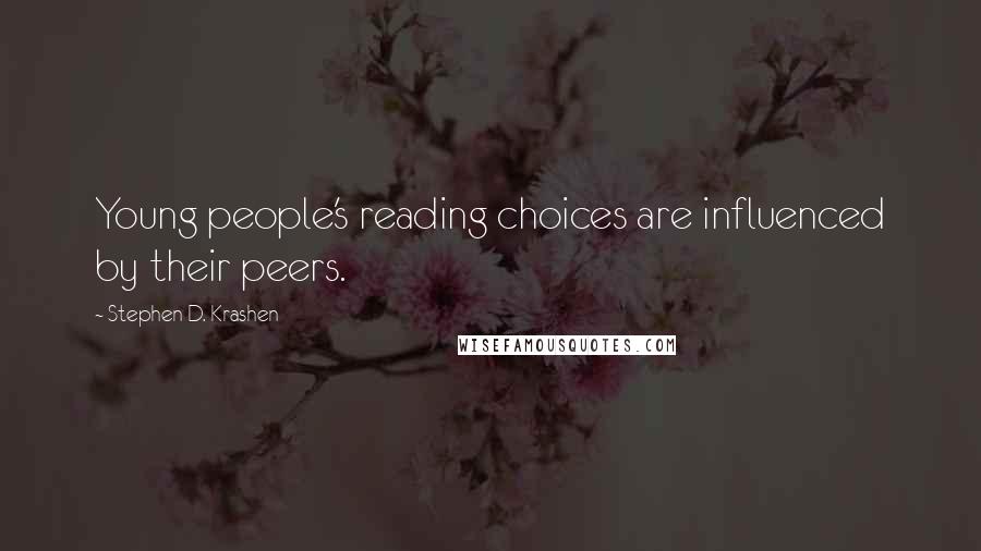Stephen D. Krashen Quotes: Young people's reading choices are influenced by their peers.