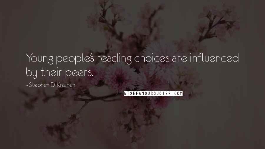 Stephen D. Krashen Quotes: Young people's reading choices are influenced by their peers.