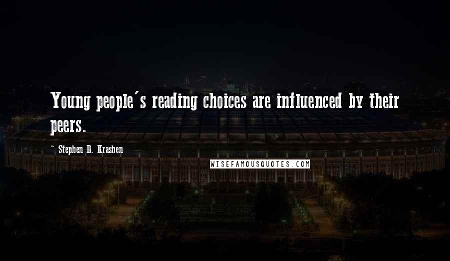 Stephen D. Krashen Quotes: Young people's reading choices are influenced by their peers.