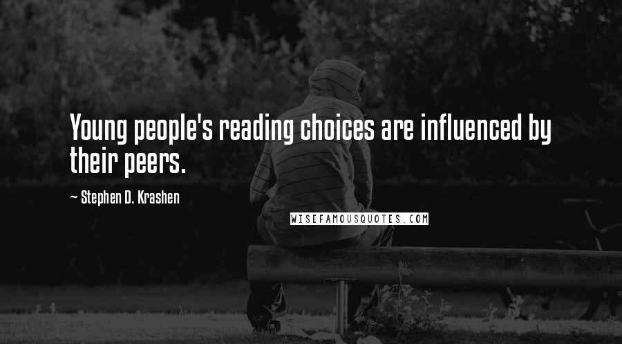 Stephen D. Krashen Quotes: Young people's reading choices are influenced by their peers.