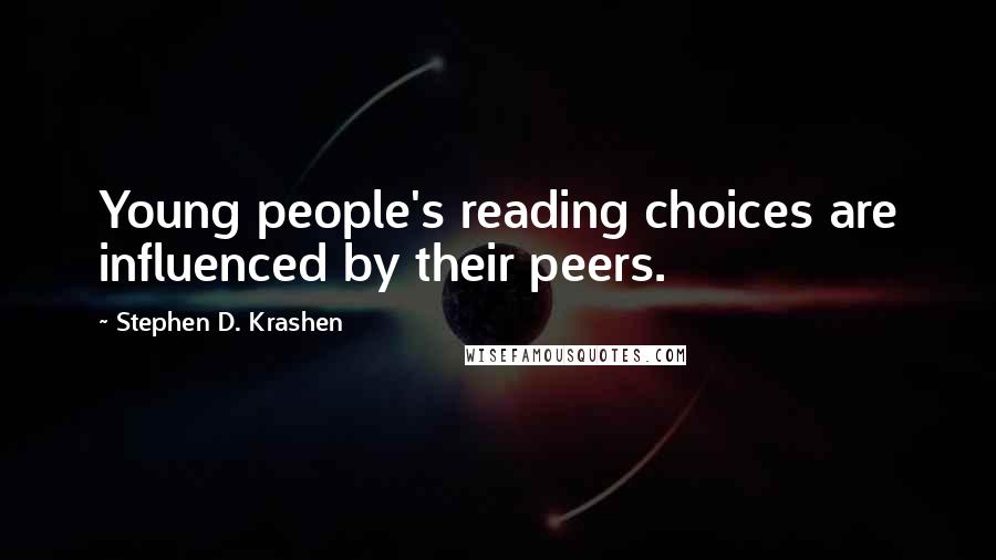 Stephen D. Krashen Quotes: Young people's reading choices are influenced by their peers.