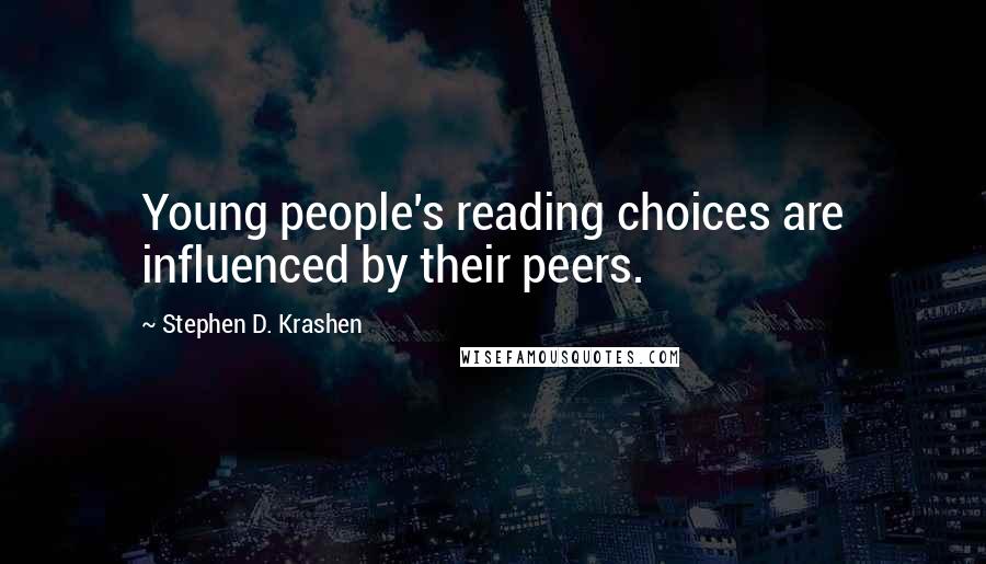 Stephen D. Krashen Quotes: Young people's reading choices are influenced by their peers.