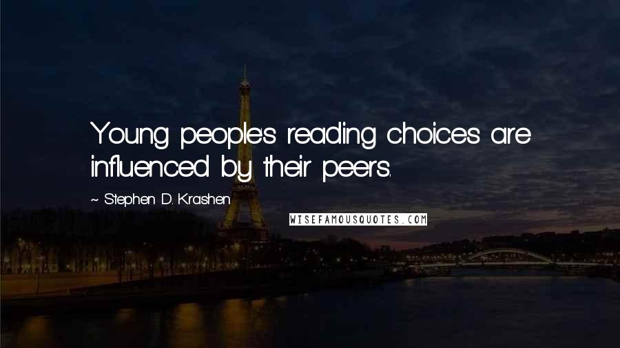 Stephen D. Krashen Quotes: Young people's reading choices are influenced by their peers.