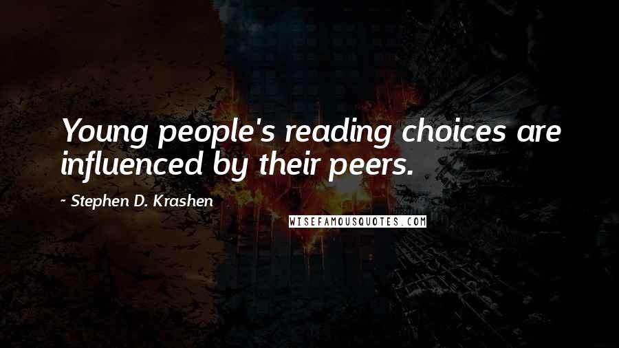 Stephen D. Krashen Quotes: Young people's reading choices are influenced by their peers.