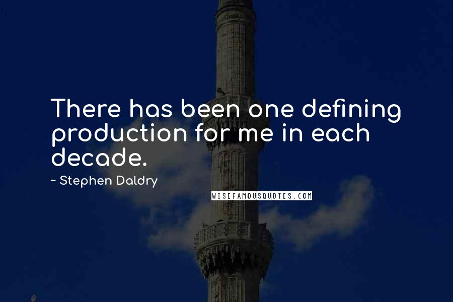 Stephen Daldry Quotes: There has been one defining production for me in each decade.