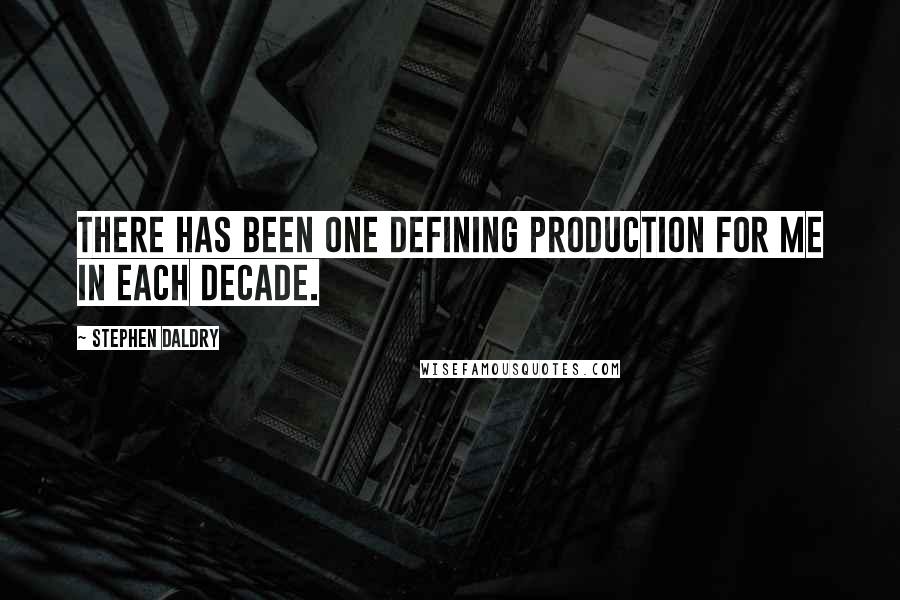 Stephen Daldry Quotes: There has been one defining production for me in each decade.