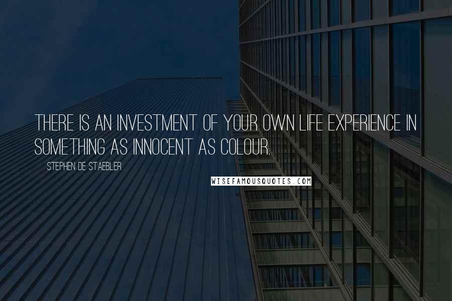 Stephen De Staebler Quotes: There is an investment of your own life experience in something as innocent as colour.