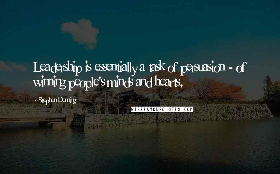 Stephen Denning Quotes: Leadership is essentially a task of persuasion - of winning people's minds and hearts.