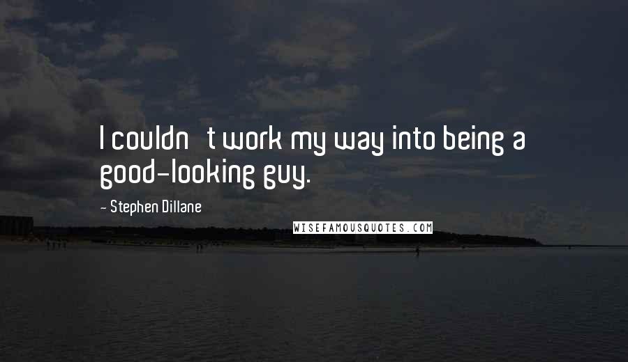 Stephen Dillane Quotes: I couldn't work my way into being a good-looking guy.