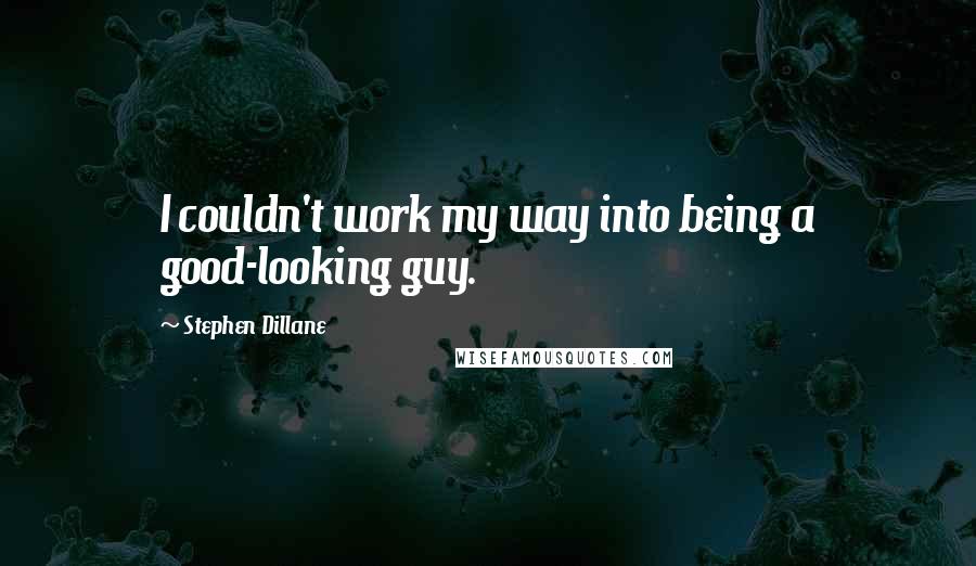 Stephen Dillane Quotes: I couldn't work my way into being a good-looking guy.