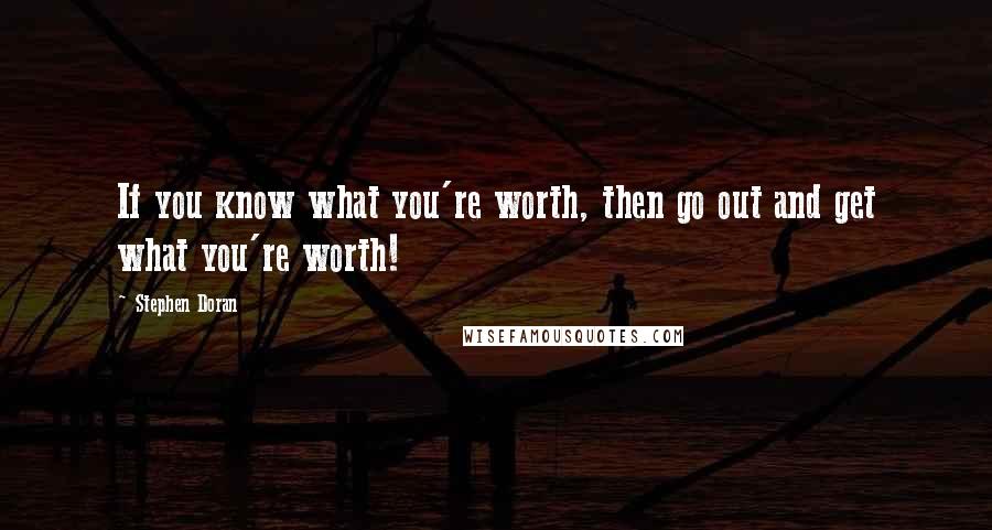 Stephen Doran Quotes: If you know what you're worth, then go out and get what you're worth!